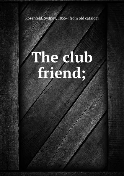 Обложка книги The club friend;, Sydney Rosenfeld