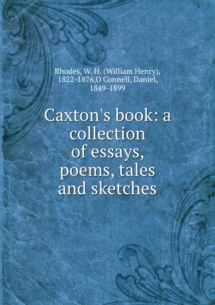 Обложка книги Caxton.s book: a collection of essays, poems, tales and sketches, William Henry Rhodes