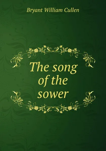 Обложка книги The song of the sower, Bryant William Cullen