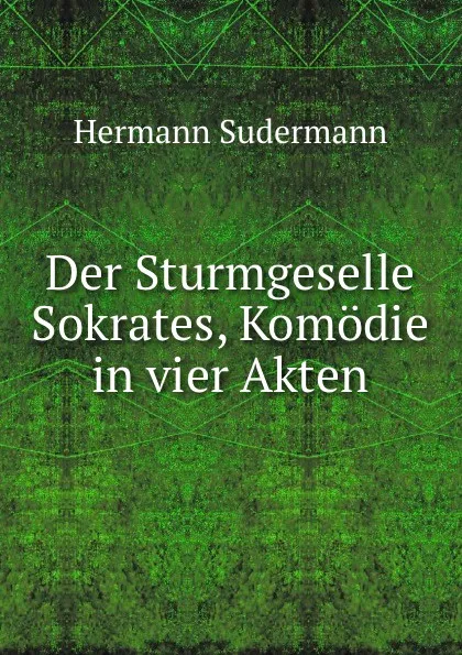Обложка книги Der Sturmgeselle Sokrates, Komodie in vier Akten, Sudermann Hermann