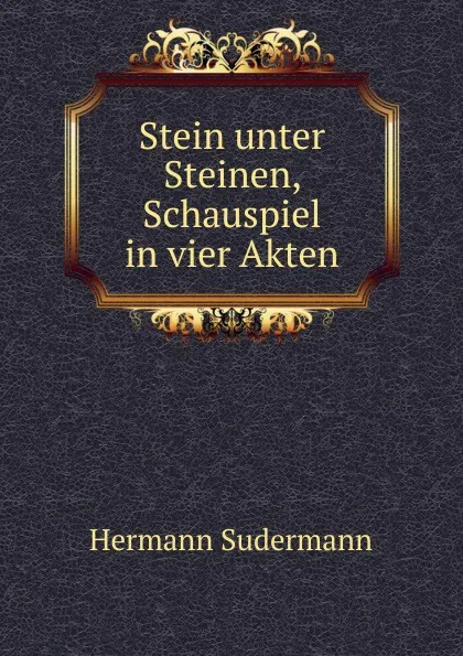 Обложка книги Stein unter Steinen, Schauspiel in vier Akten, Sudermann Hermann