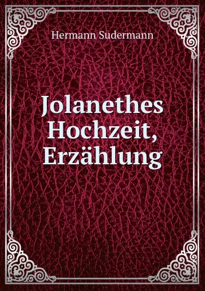 Обложка книги Jolanethes Hochzeit, Erzahlung, Sudermann Hermann