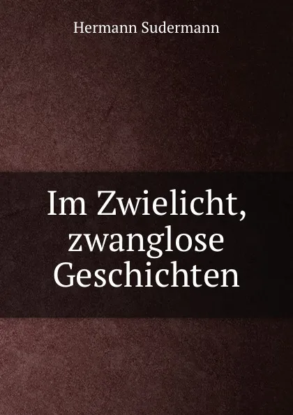 Обложка книги Im Zwielicht, zwanglose Geschichten, Sudermann Hermann
