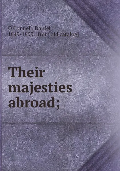 Обложка книги Their majesties abroad;, Daniel O'Connell
