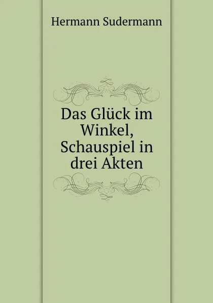 Обложка книги Das Gluck im Winkel, Schauspiel in drei Akten, Sudermann Hermann