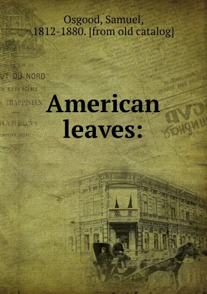 Обложка книги American leaves:, Samuel Osgood