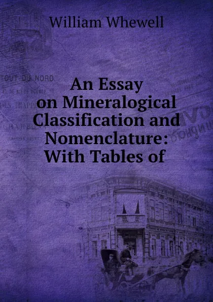 Обложка книги An Essay on Mineralogical Classification and Nomenclature: With Tables of ., William Whewell