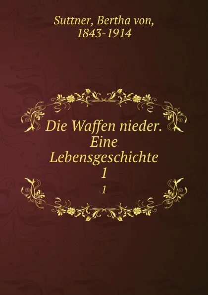 Обложка книги Die Waffen nieder. Eine Lebensgeschichte. 1, Bertha von Suttner