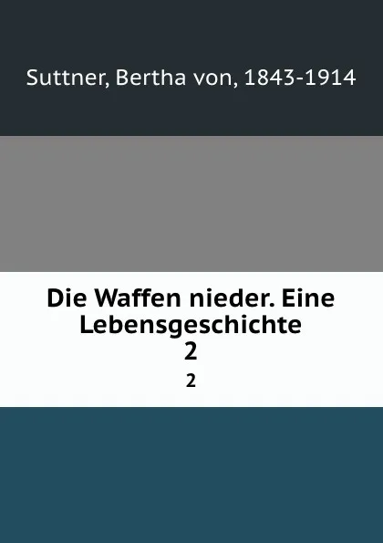 Обложка книги Die Waffen nieder. Eine Lebensgeschichte. 2, Bertha von Suttner