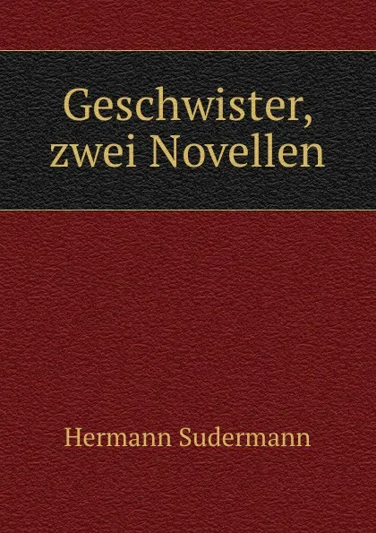 Обложка книги Geschwister, zwei Novellen, Sudermann Hermann