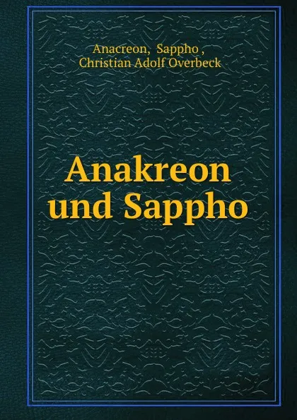 Обложка книги Anakreon und Sappho, Sappho Anacreon