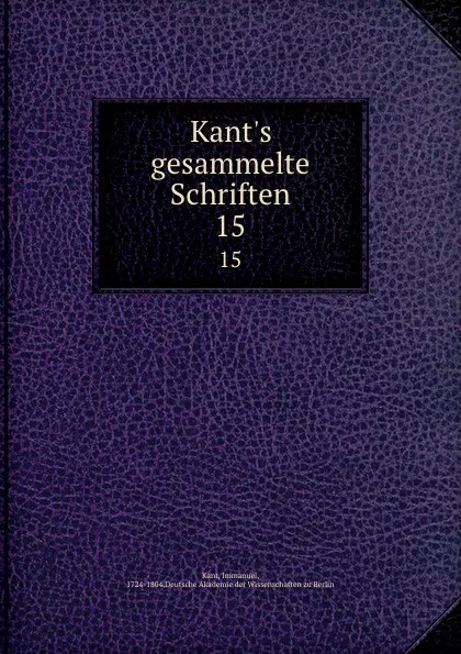 Обложка книги Kant.s gesammelte Schriften. 15, Immanuel Kant