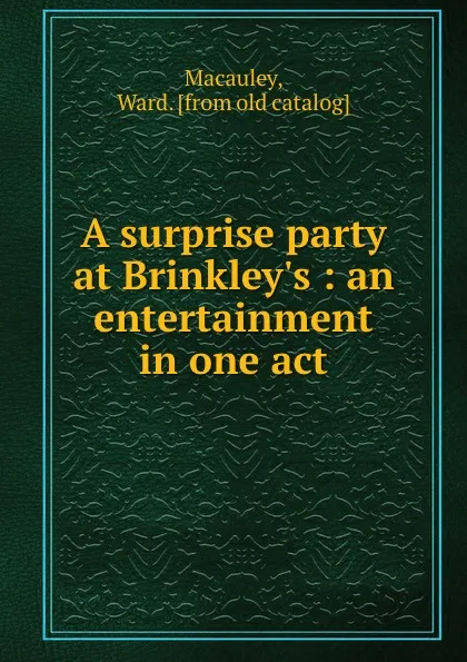 Обложка книги A surprise party at Brinkley.s : an entertainment in one act, Ward Macauley