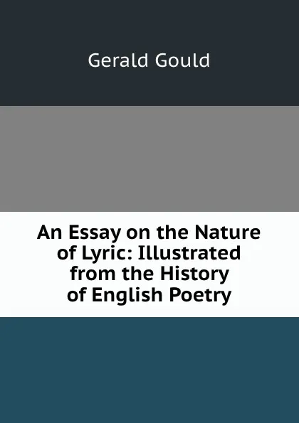 Обложка книги An Essay on the Nature of Lyric: Illustrated from the History of English Poetry, Gerald Gould