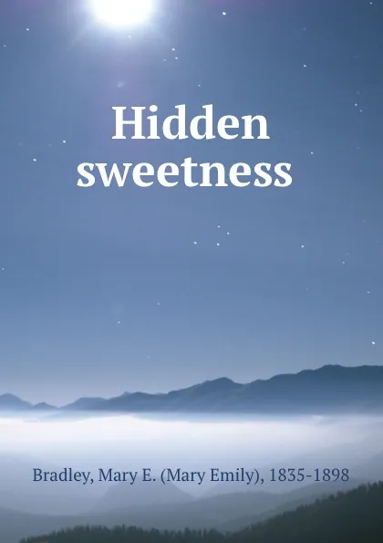 Обложка книги Hidden sweetness, Mary Emily Bradley