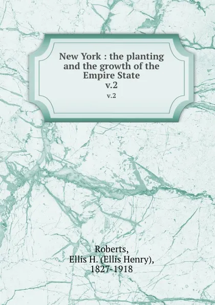 Обложка книги New York : the planting and the growth of the Empire State. v.2, Ellis Henry Roberts