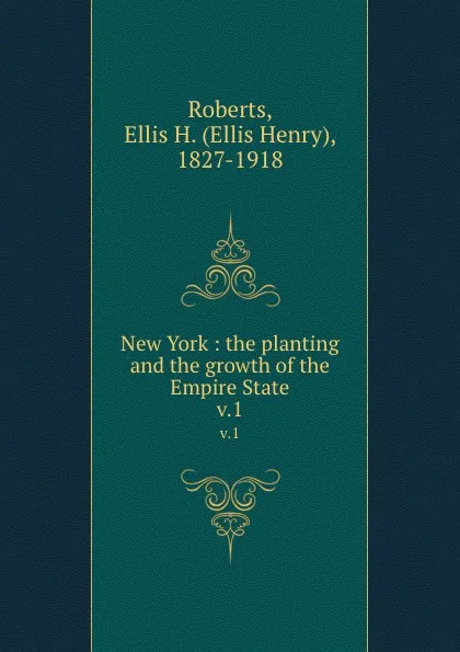 Обложка книги New York : the planting and the growth of the Empire State. v.1, Ellis Henry Roberts