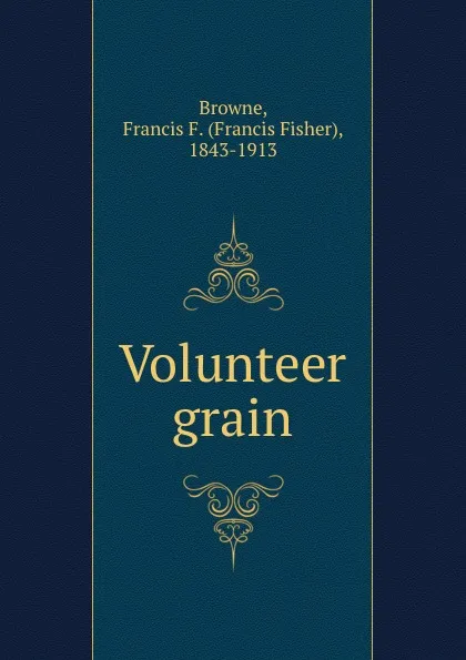 Обложка книги Volunteer grain, Francis Fisher Browne