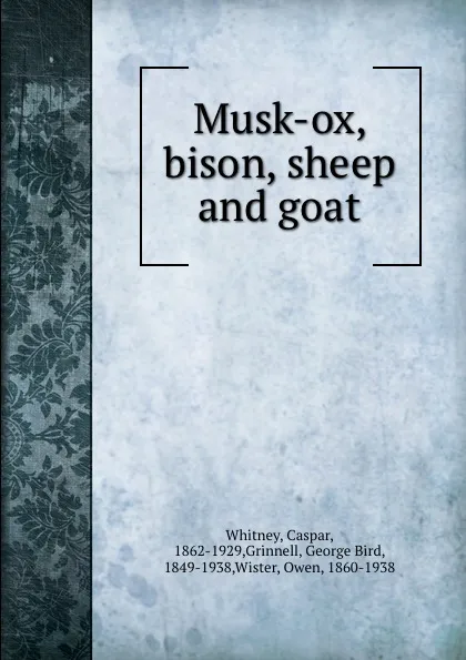 Обложка книги Musk-ox, bison, sheep and goat, Caspar Whitney