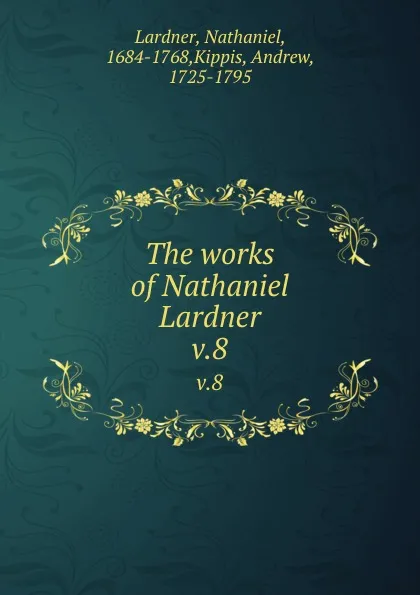 Обложка книги The works of Nathaniel Lardner. v.8, Nathaniel Lardner