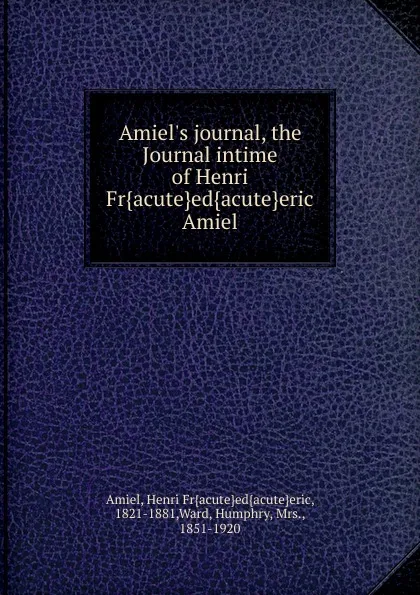 Обложка книги Amiel.s journal, the Journal intime of Henri Fr.acute.ed.acute.eric Amiel, Henri Fr. Amiel