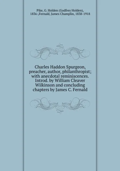 Обложка книги Charles Haddon Spurgeon, preacher, author, philanthropist; with anecdotal reminiscences. Introd. by William Cleaver Wilkinson and concluding chapters by James C. Fernald, Godfrey Holden Pike