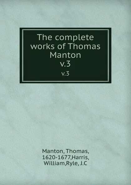 Обложка книги The complete works of Thomas Manton. v.3, Thomas Manton