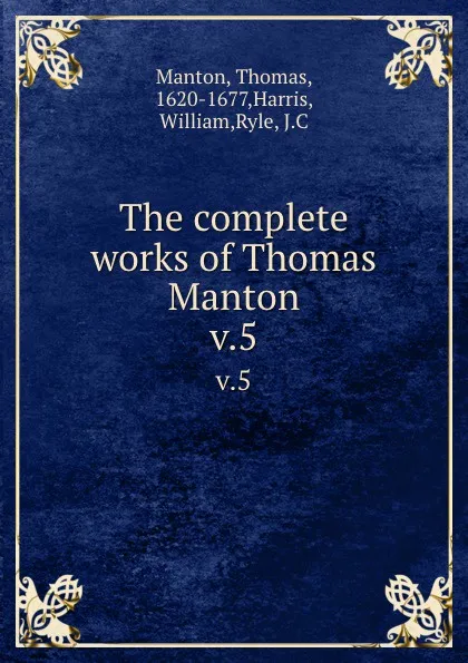 Обложка книги The complete works of Thomas Manton. v.5, Thomas Manton