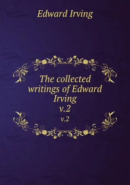 Обложка книги The collected writings of Edward Irving. v.2, Irving Edward