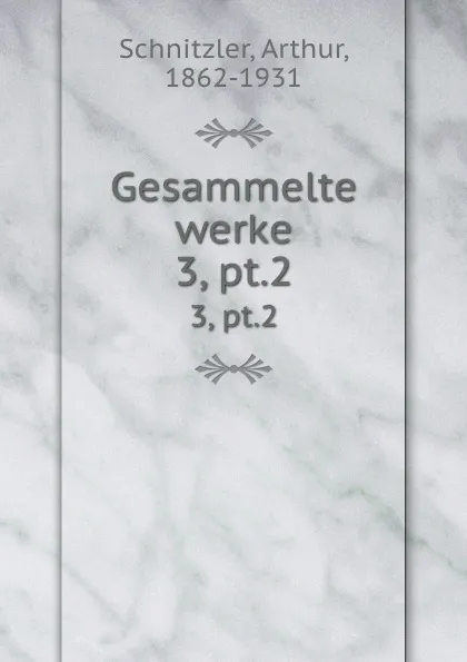 Обложка книги Gesammelte werke. 3, pt.2, Arthur Schnitzler