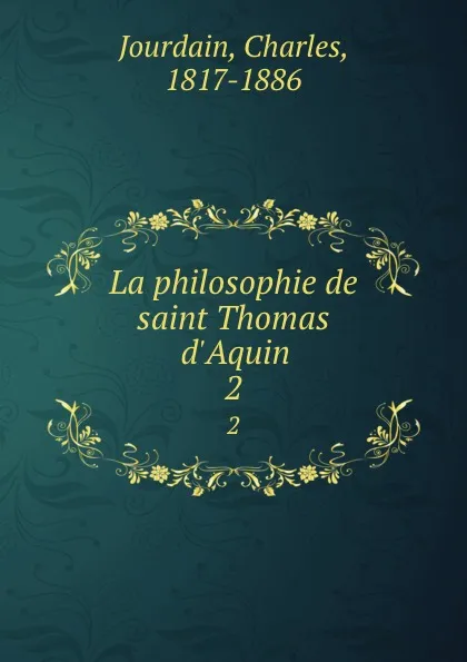 Обложка книги La philosophie de saint Thomas d.Aquin. 2, Charles Jourdain