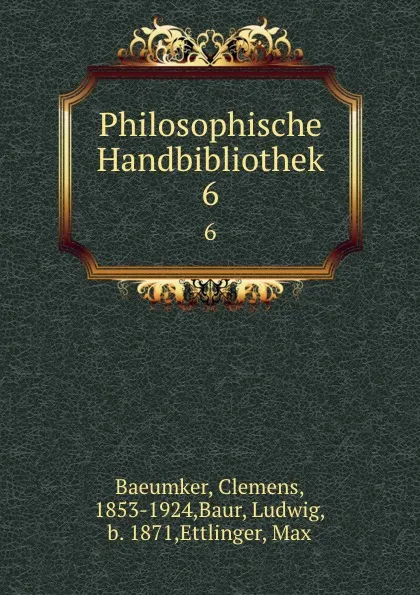 Обложка книги Philosophische Handbibliothek. 6, Clemens Baeumker