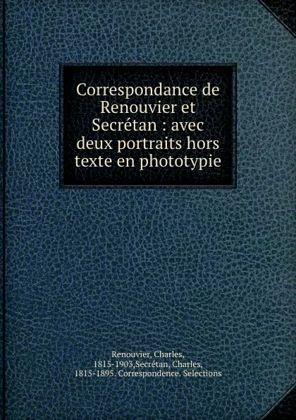 Обложка книги Correspondance de Renouvier et Secretan : avec deux portraits hors texte en phototypie, Charles Renouvier