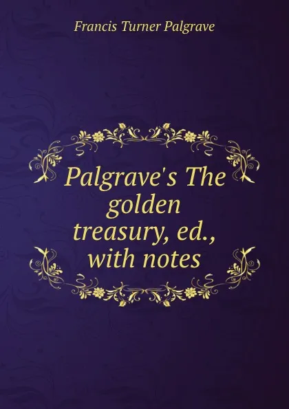 Обложка книги Palgrave.s The golden treasury, ed., with notes, Francis Turner Palgrave
