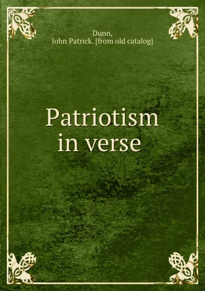 Обложка книги Patriotism in verse, John Patrick Dunn