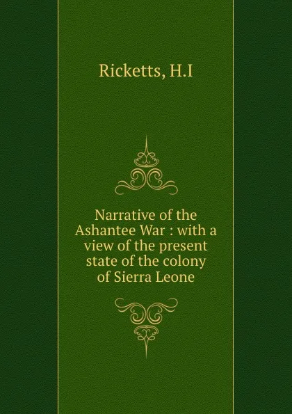 Обложка книги Narrative of the Ashantee War : with a view of the present state of the colony of Sierra Leone, H. I Ricketts