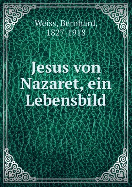 Обложка книги Jesus von Nazaret, ein Lebensbild, Bernhard Weiss