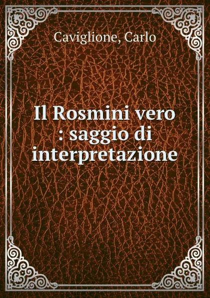 Обложка книги Il Rosmini vero : saggio di interpretazione, Carlo Caviglione