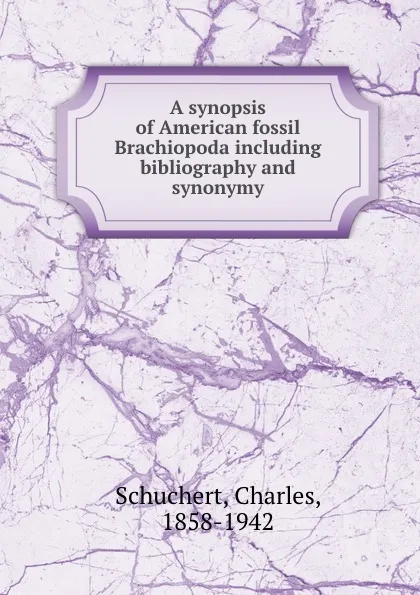 Обложка книги A synopsis of American fossil Brachiopoda including bibliography and synonymy, Charles Schuchert