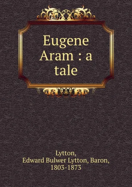 Обложка книги Eugene Aram : a tale, Edward Bulwer Lytton