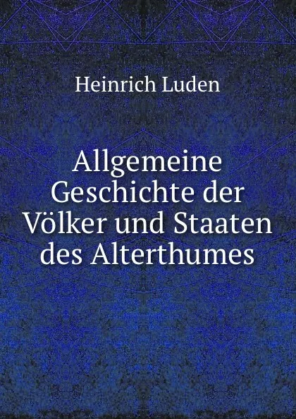 Обложка книги Allgemeine Geschichte der Volker und Staaten des Alterthumes, Heinrich Luden