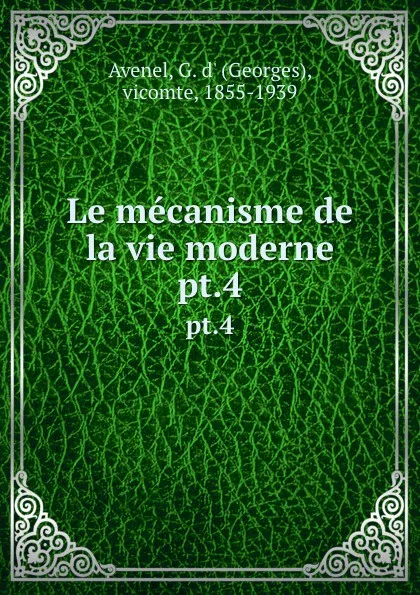 Обложка книги Le mecanisme de la vie moderne. pt.4, Georges Avenel