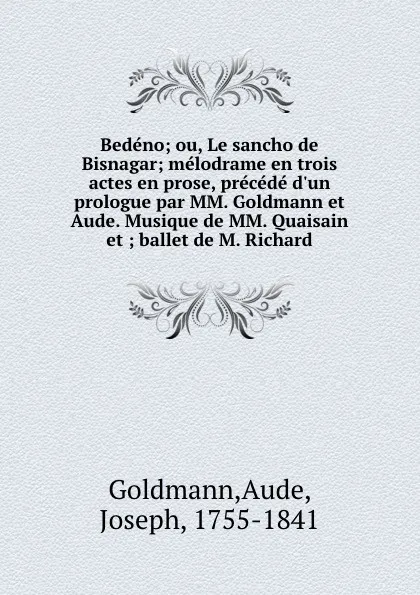 Обложка книги Bedeno; ou, Le sancho de Bisnagar; melodrame en trois actes en prose, precede d.un prologue par MM. Goldmann et Aude. Musique de MM. Quaisain et ; ballet de M. Richard, Aude Goldmann