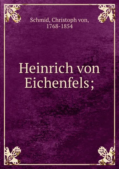 Обложка книги Heinrich von Eichenfels;, Christoph von Schmid