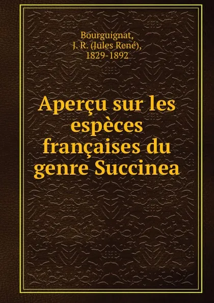 Обложка книги Apercu sur les especes francaises du genre Succinea, Jules René Bourguignat