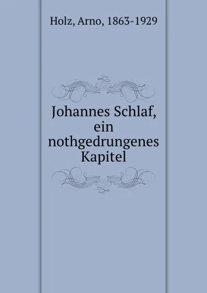 Обложка книги Johannes Schlaf, ein nothgedrungenes Kapitel, Arno Holz