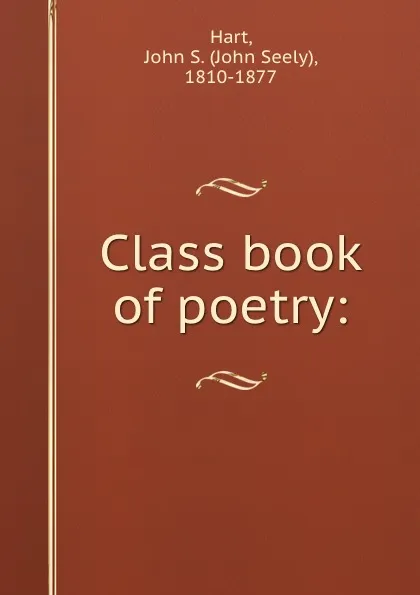 Обложка книги Class book of poetry:, John Seely Hart