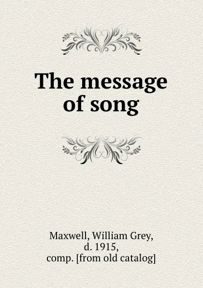 Обложка книги The message of song, William Grey Maxwell