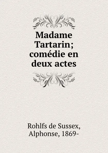 Обложка книги Madame Tartarin; comedie en deux actes, Rohlfs de Sussex