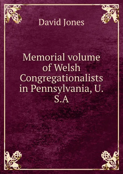 Обложка книги Memorial volume of Welsh Congregationalists in Pennsylvania, U.S.A., David Jones